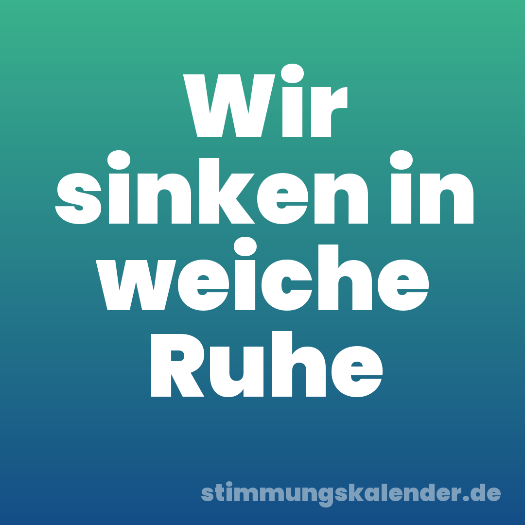 Wir sinken in weiche Ruhe