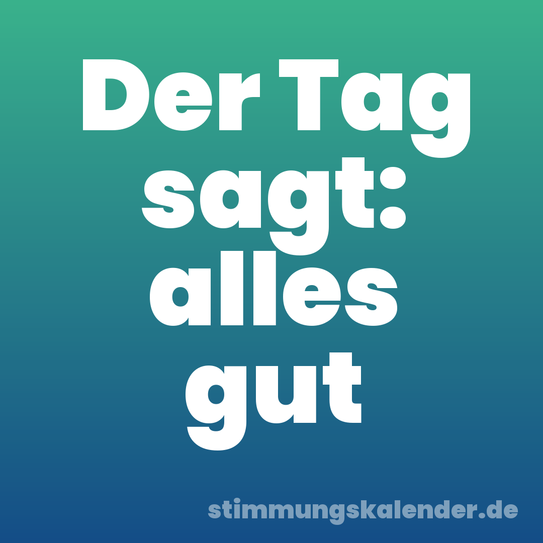Der Tag sagt: alles gut
