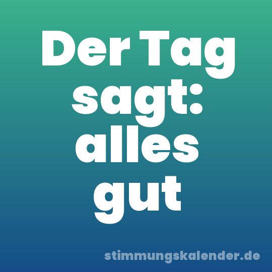 Der Tag sagt: alles gut