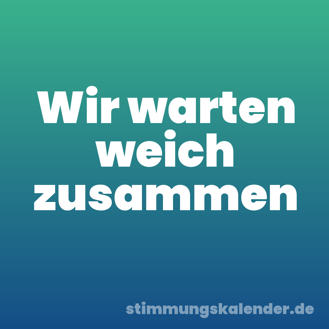 Wir warten weich zusammen