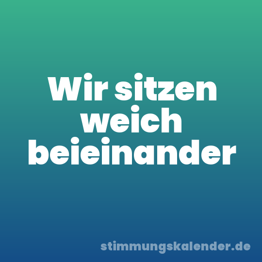 Wir sitzen weich beieinander