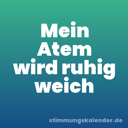 Mein Atem wird ruhig weich