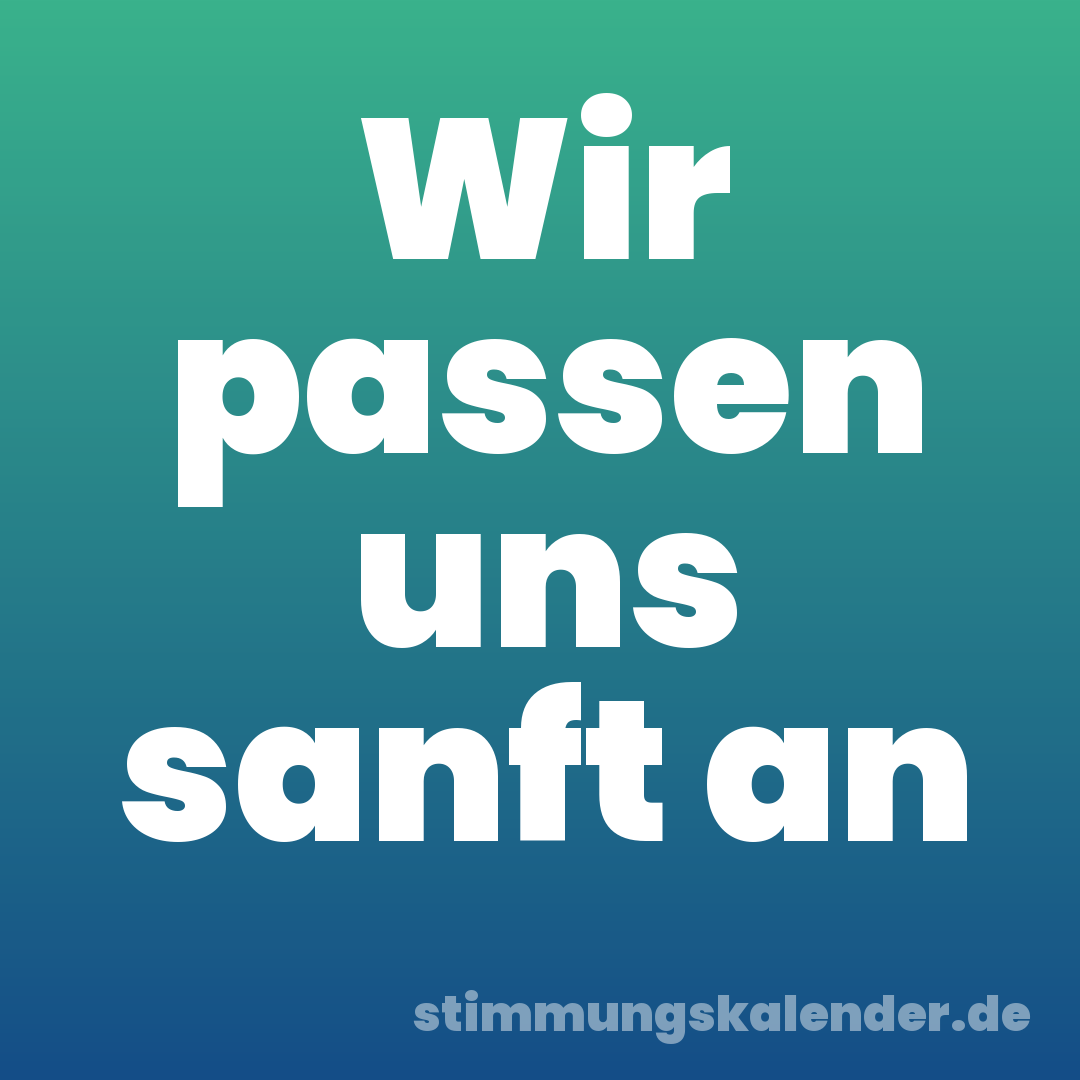 Wir passen uns sanft an