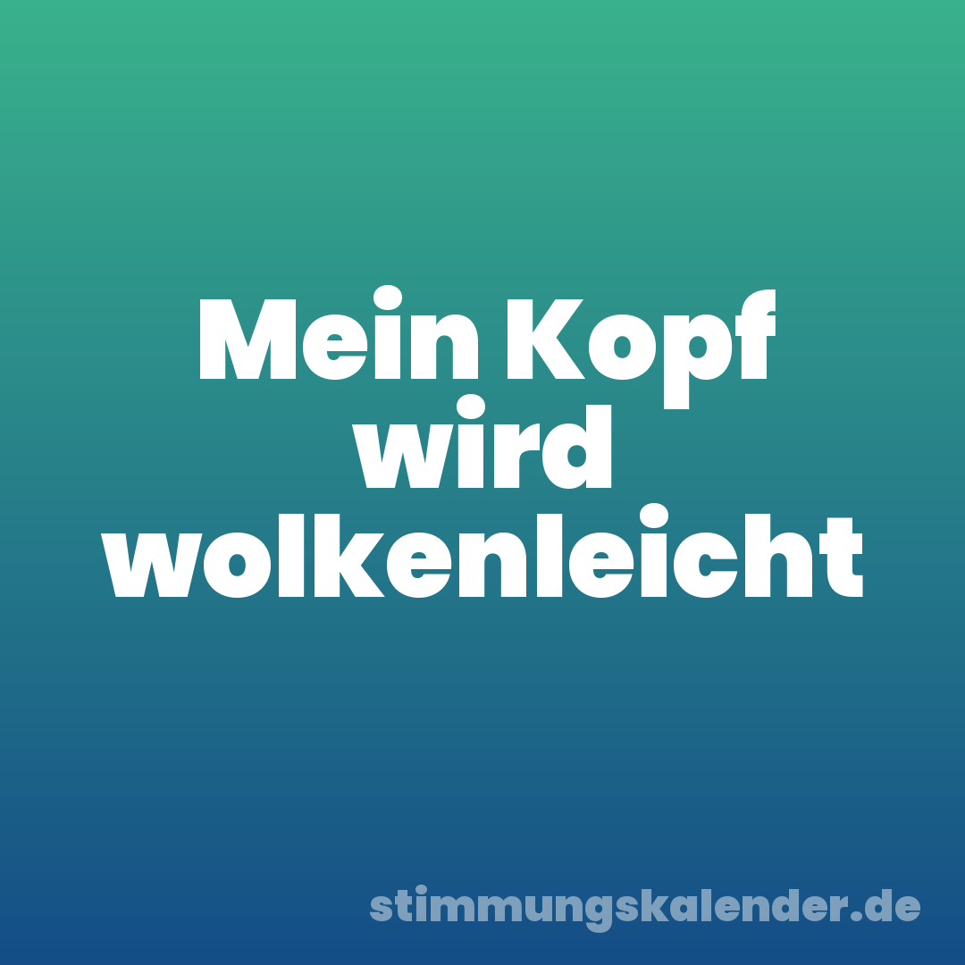 Mein Kopf wird wolkenleicht