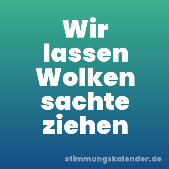 Wir lassen Wolken sachte ziehen