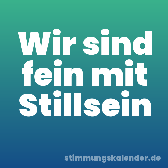 Wir sind fein mit Stillsein