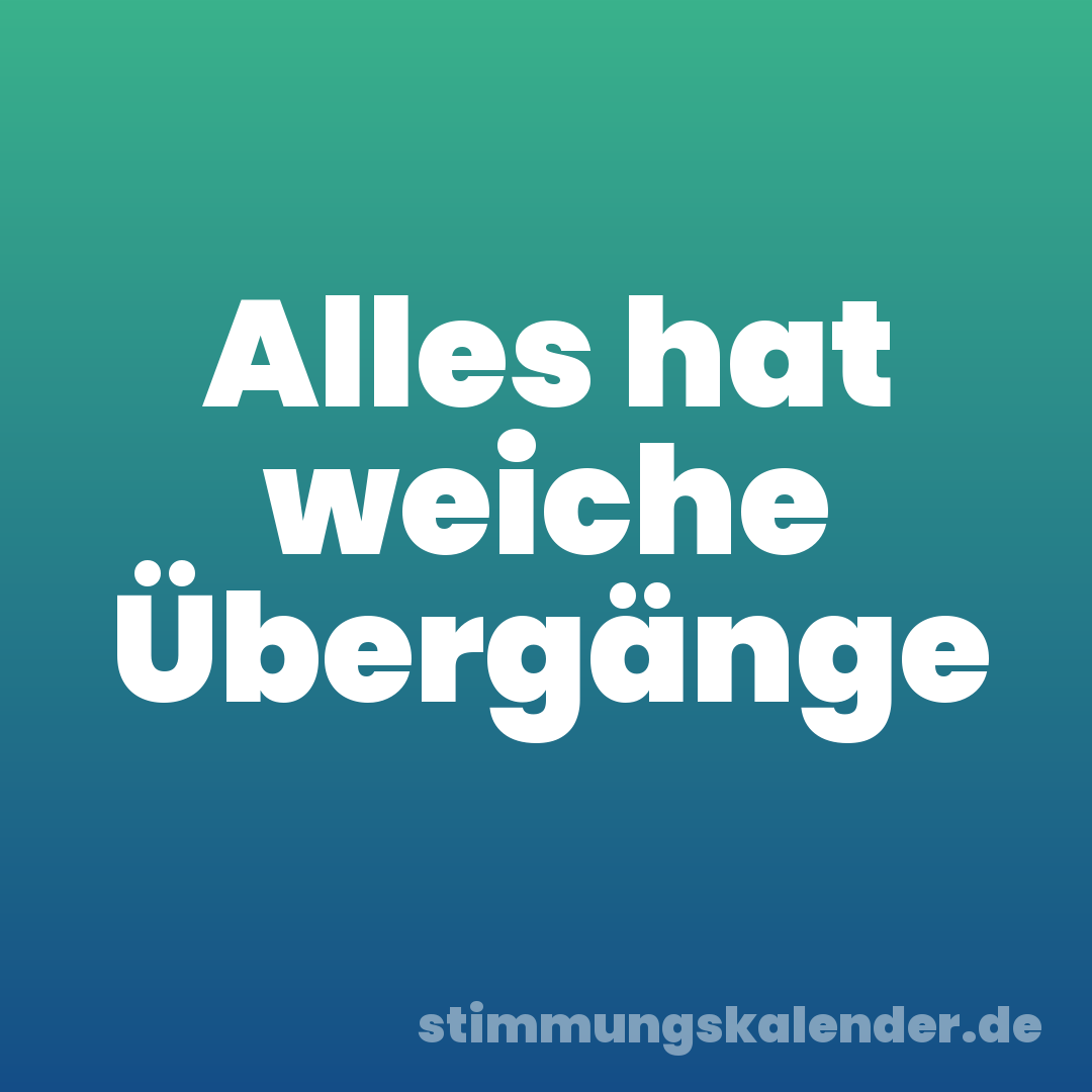 Alles hat weiche Übergänge