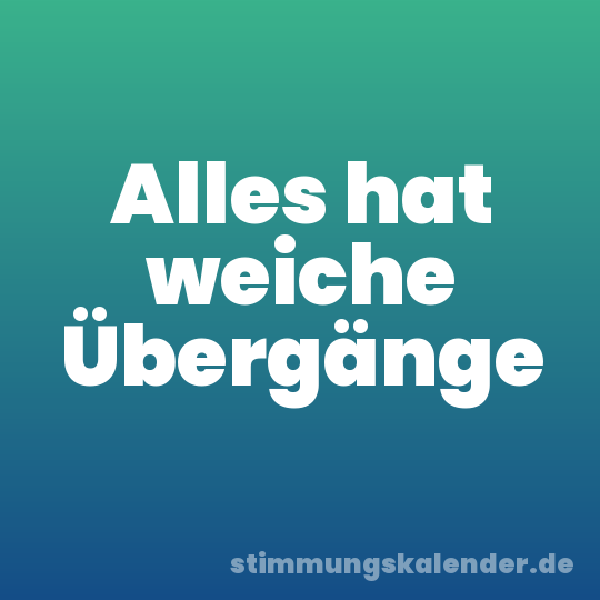 Alles hat weiche Übergänge