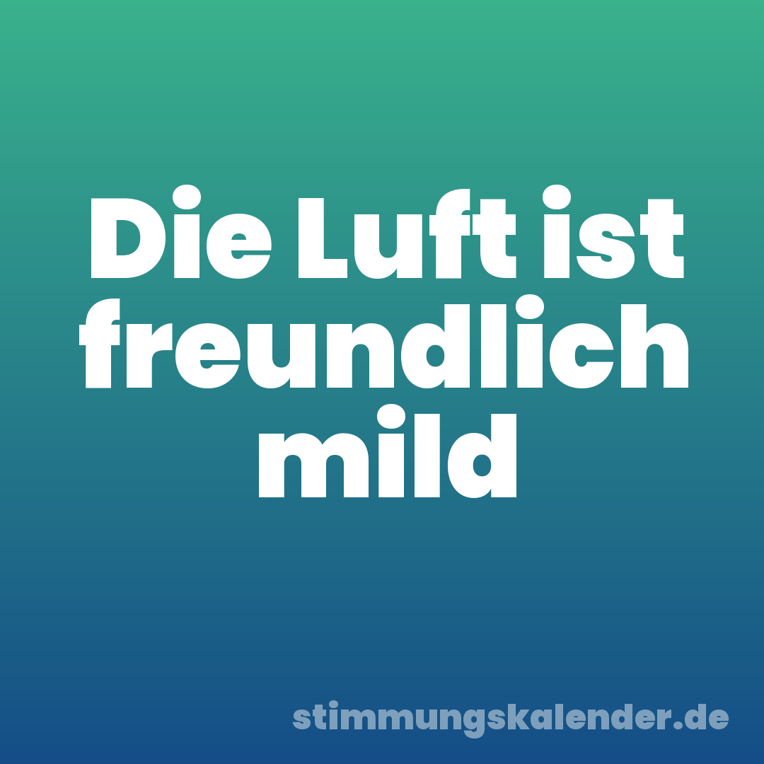Die Luft ist freundlich mild