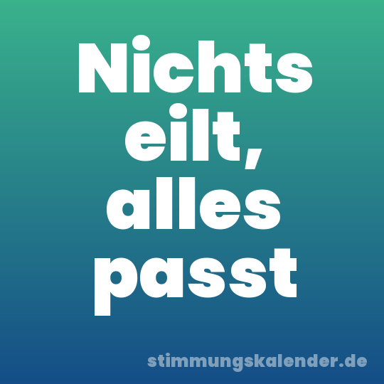 Nichts eilt, alles passt