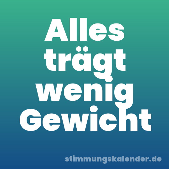 Alles trägt wenig Gewicht