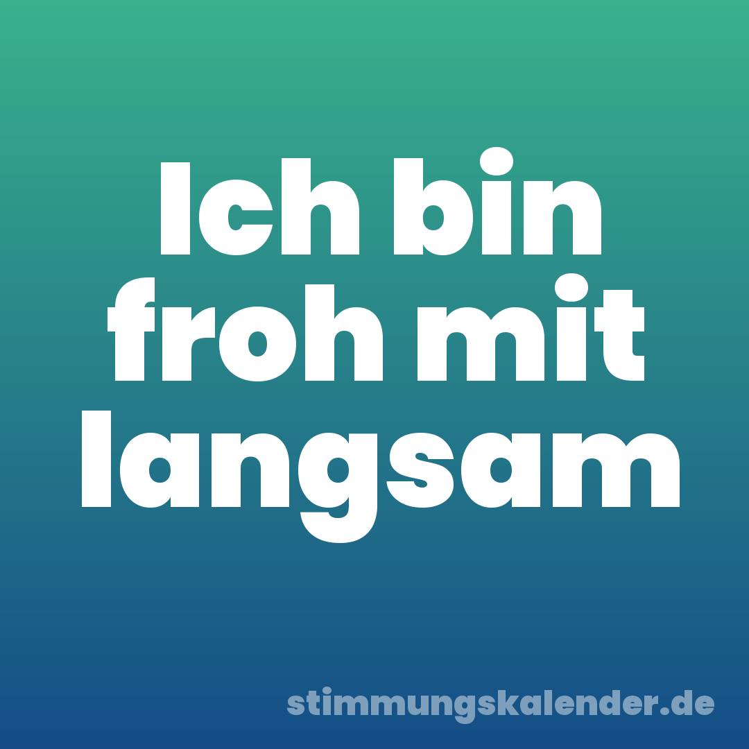 Ich bin froh mit langsam