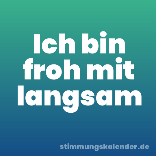 Ich bin froh mit langsam