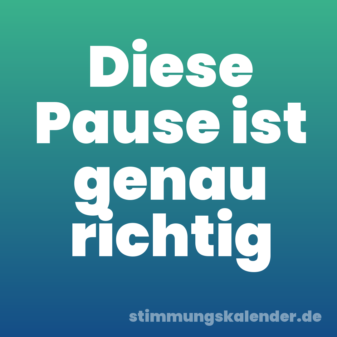Diese Pause ist genau richtig