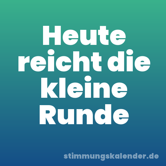 Heute reicht die kleine Runde