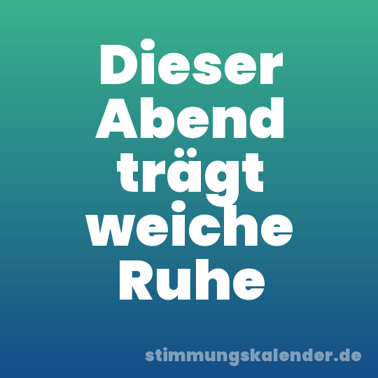 Dieser Abend trägt weiche Ruhe