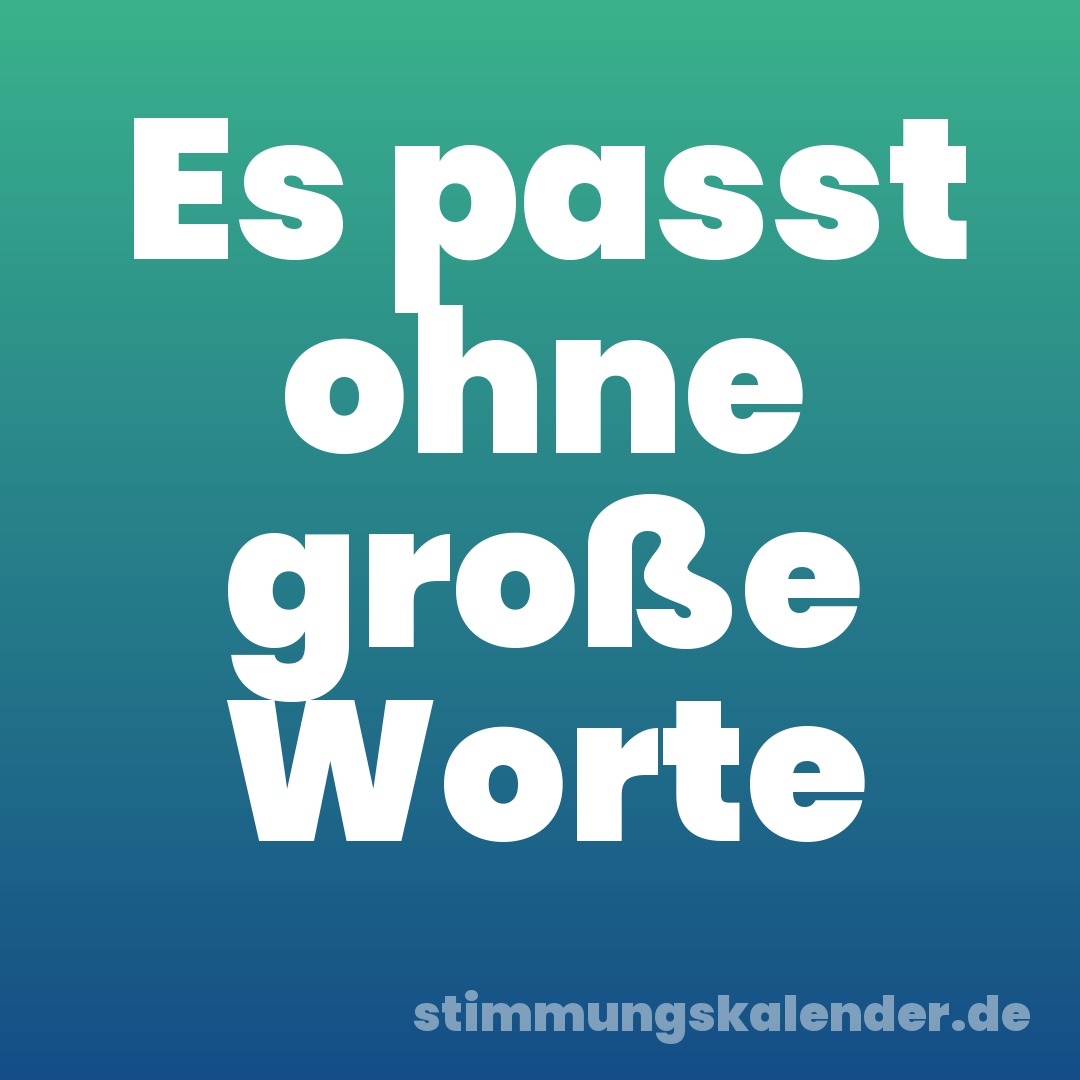 Es passt ohne große Worte