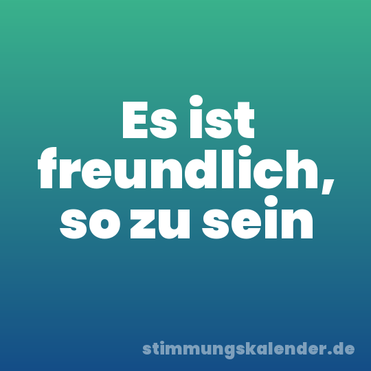 Es ist freundlich, so zu sein