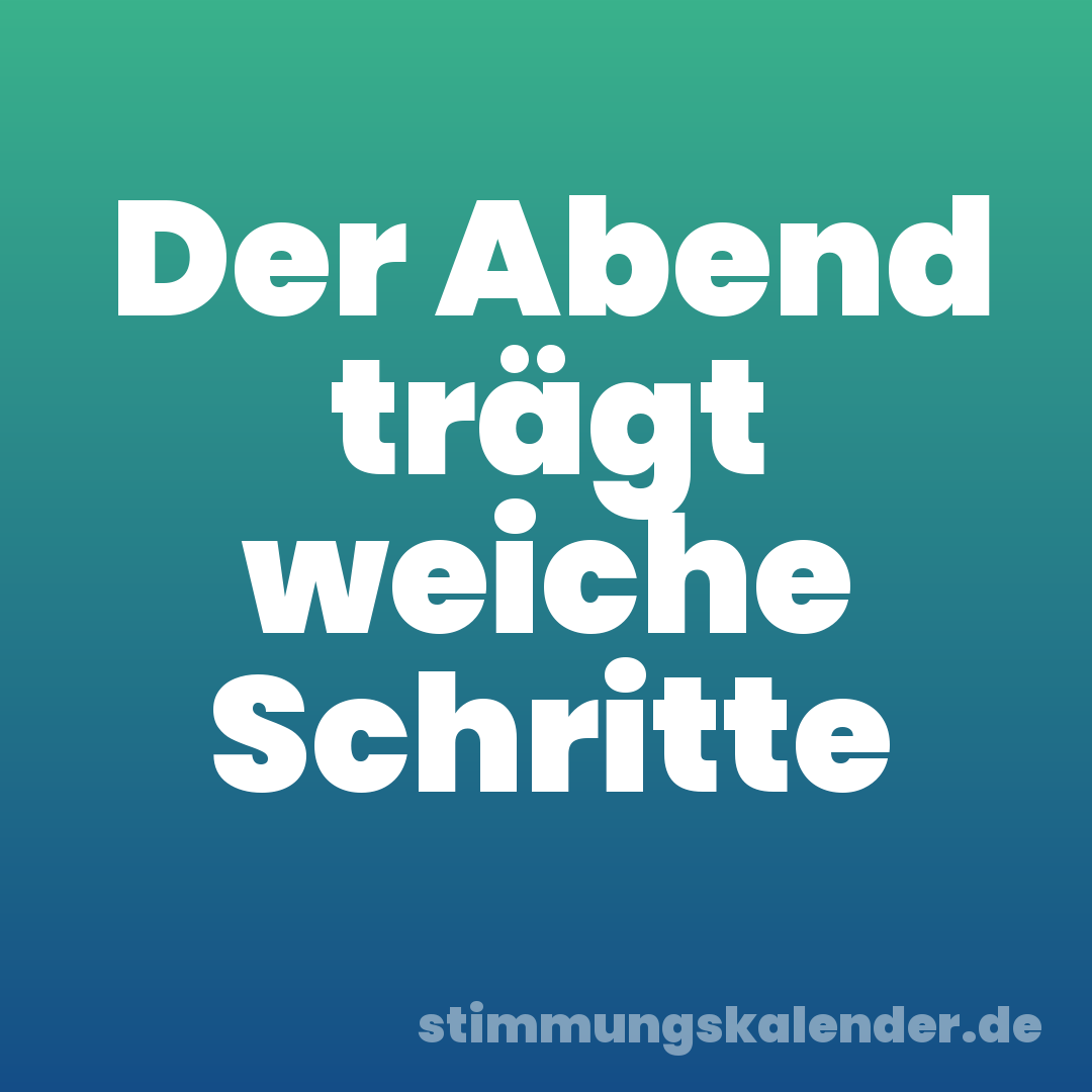 Der Abend trägt weiche Schritte