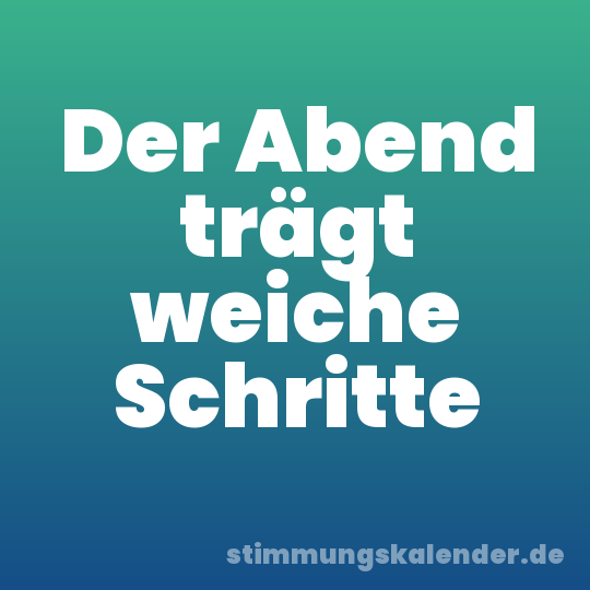 Der Abend trägt weiche Schritte