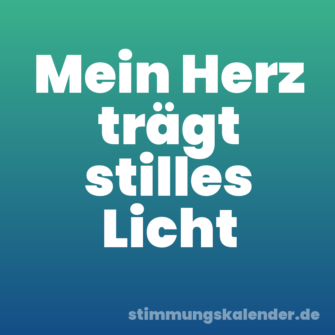 Mein Herz trägt stilles Licht