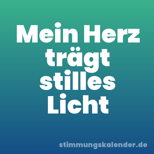 Mein Herz trägt stilles Licht
