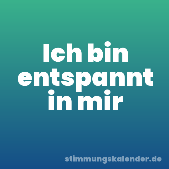 Ich bin entspannt in mir
