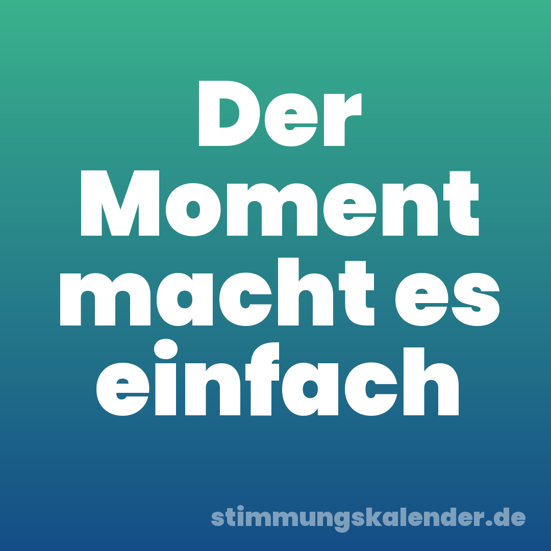 Der Moment macht es einfach