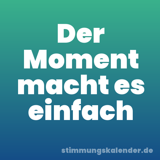 Der Moment macht es einfach