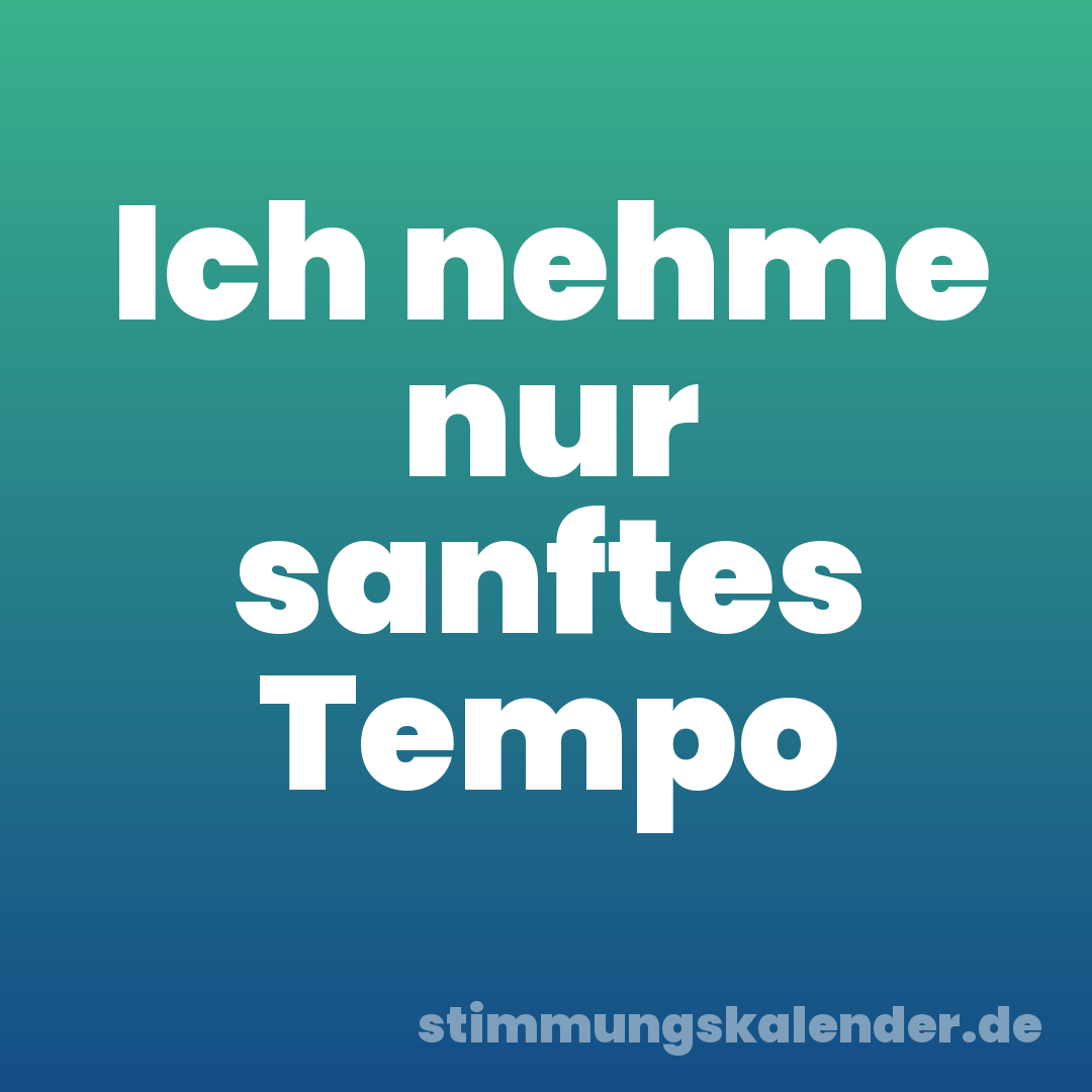 Ich nehme nur sanftes Tempo