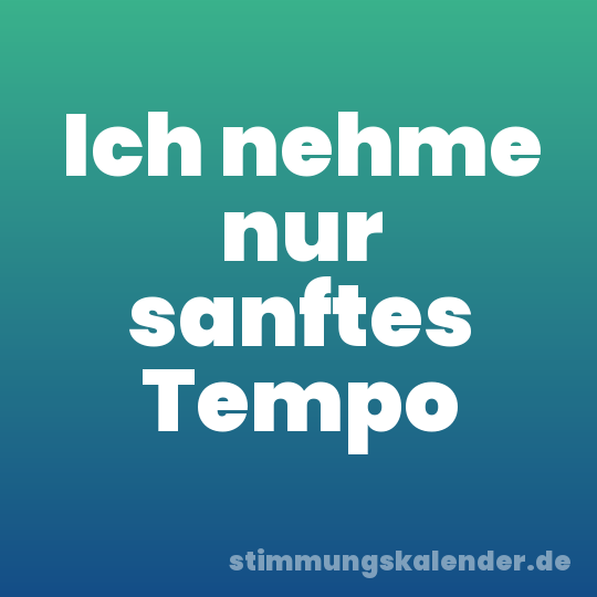 Ich nehme nur sanftes Tempo