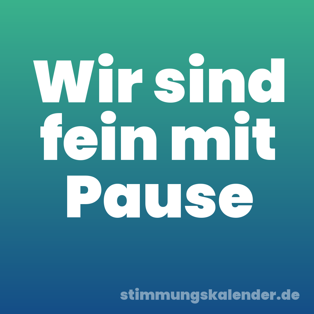 Wir sind fein mit Pause