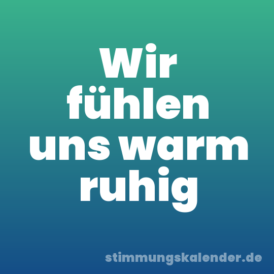 Wir fühlen uns warm ruhig