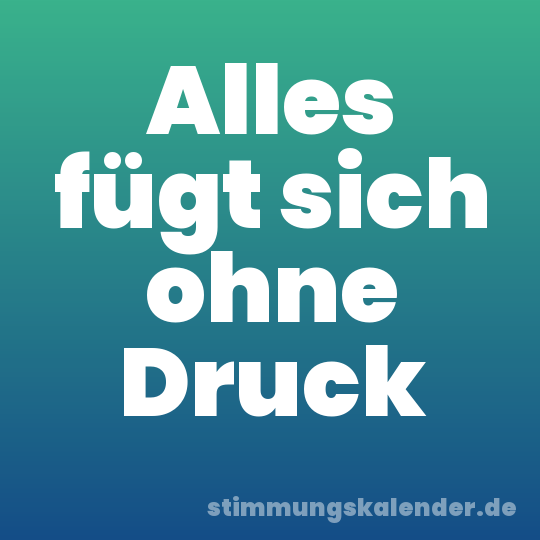 Alles fügt sich ohne Druck