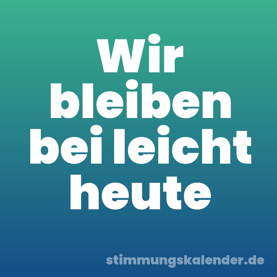 Wir bleiben bei leicht heute