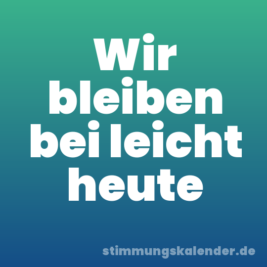 Wir bleiben bei leicht heute