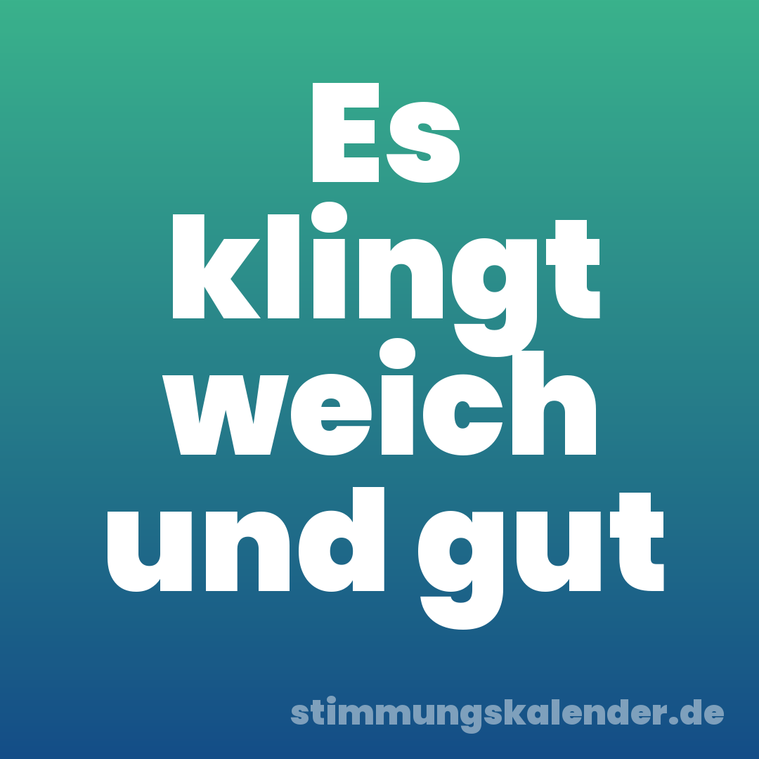 Es klingt weich und gut