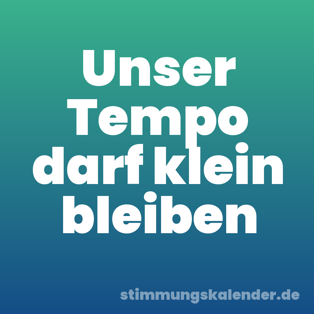 Unser Tempo darf klein bleiben