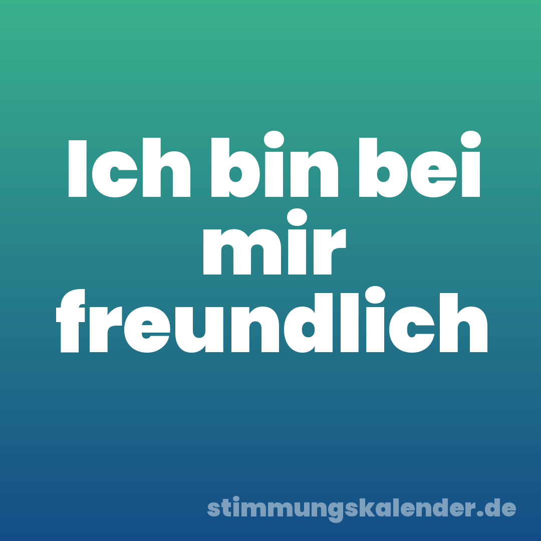 Ich bin bei mir freundlich