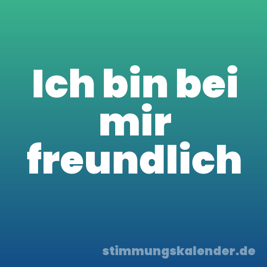 Ich bin bei mir freundlich