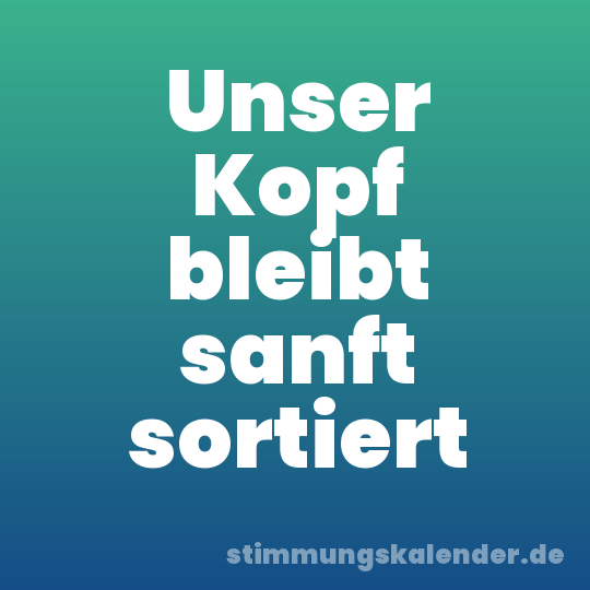 Unser Kopf bleibt sanft sortiert