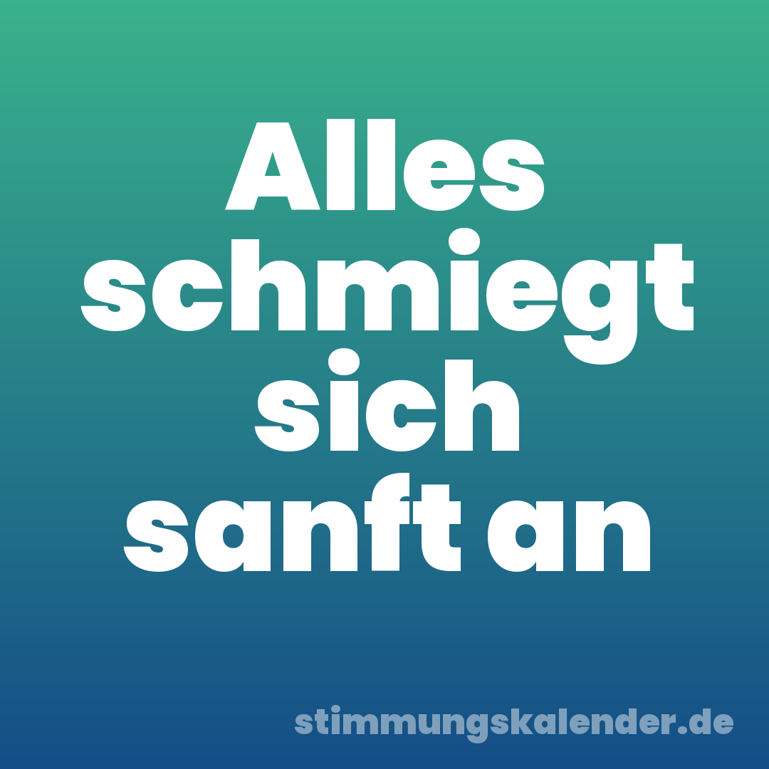 Alles schmiegt sich sanft an
