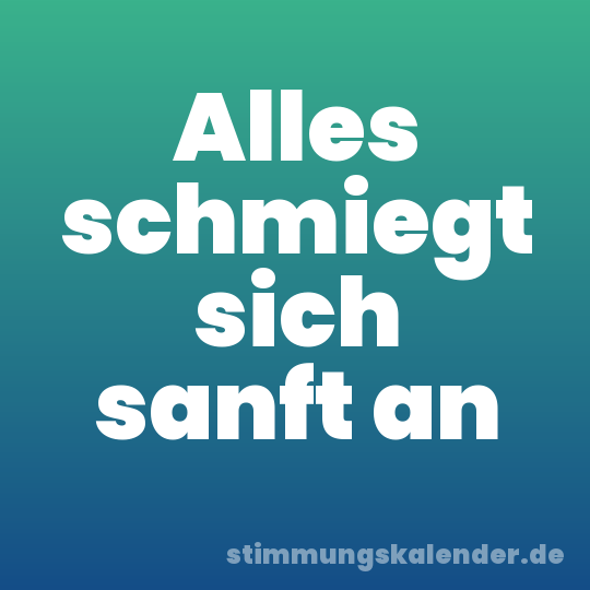 Alles schmiegt sich sanft an