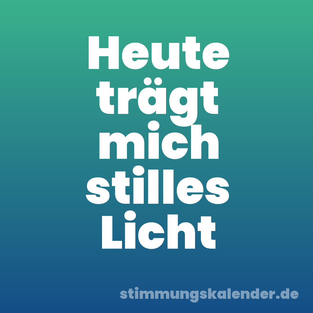 Heute trägt mich stilles Licht