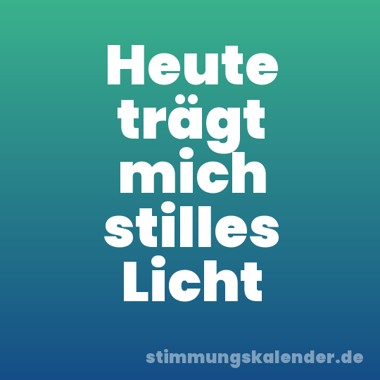 Heute trägt mich stilles Licht