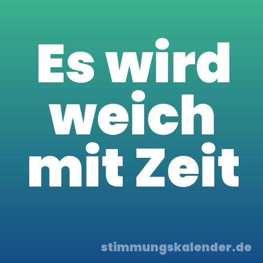 Es wird weich mit Zeit