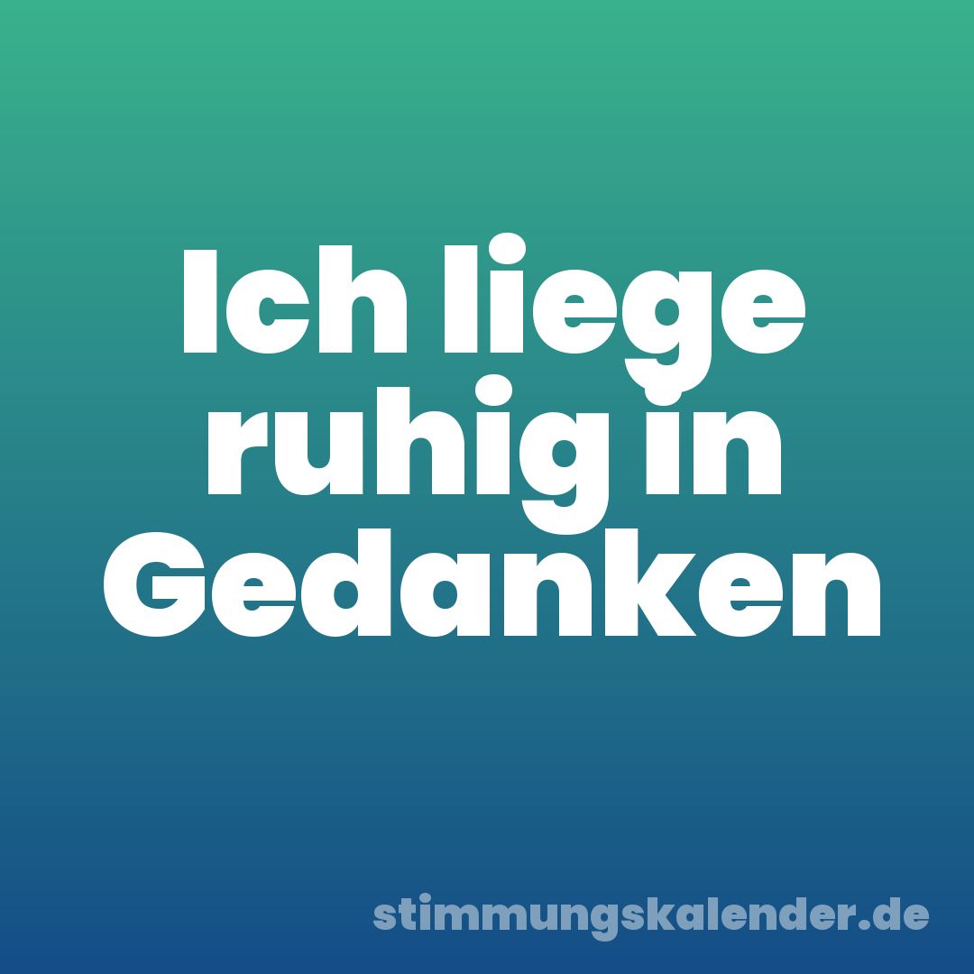 Ich liege ruhig in Gedanken