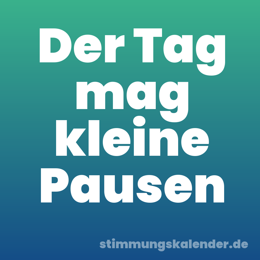 Der Tag mag kleine Pausen