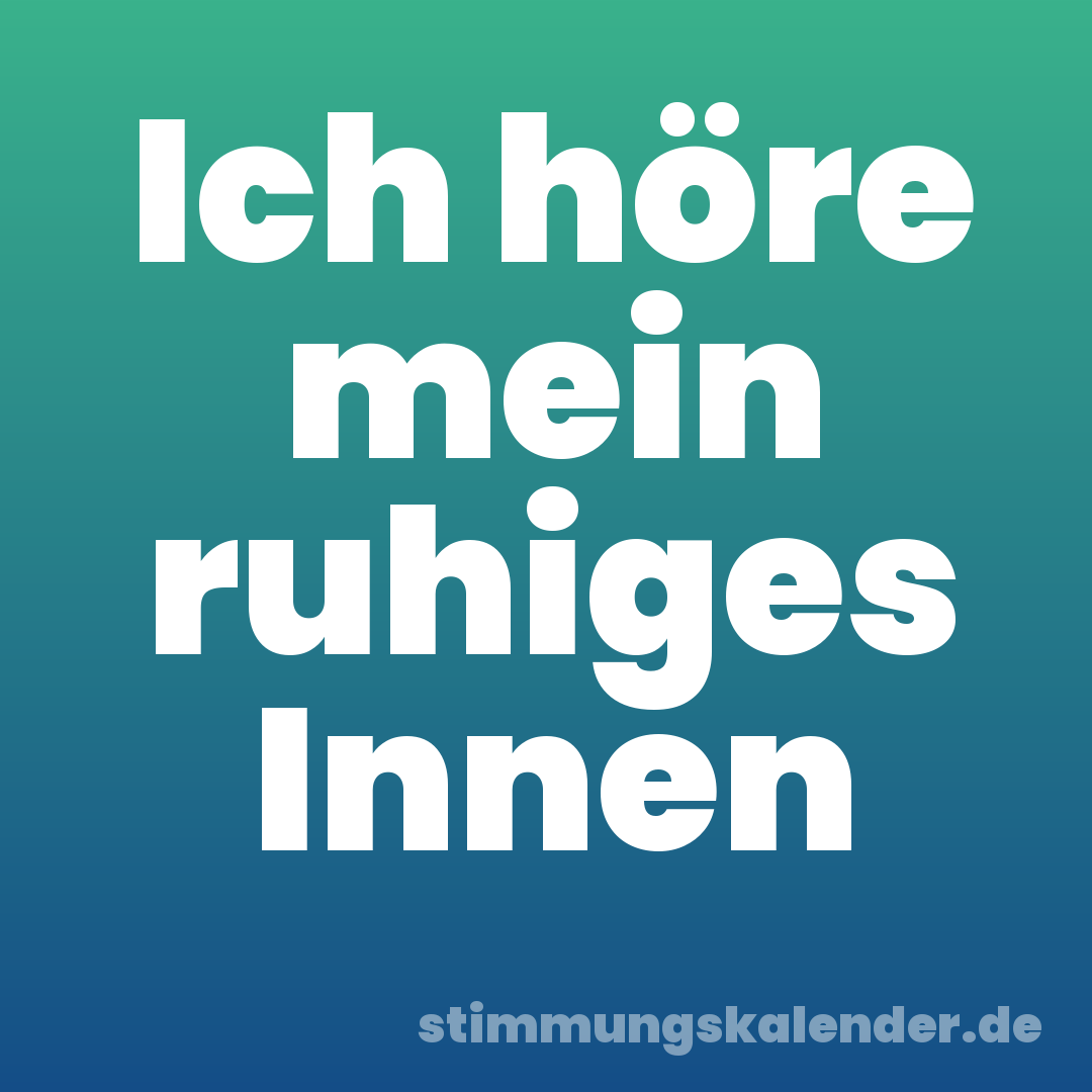 Ich höre mein ruhiges Innen