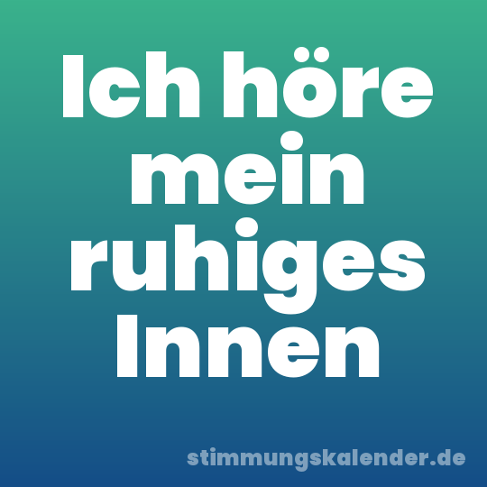 Ich höre mein ruhiges Innen